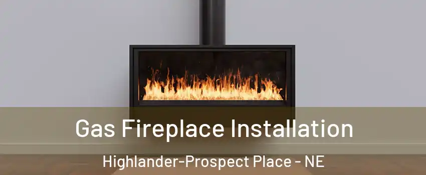 Gas Fireplace Installation Highlander-Prospect Place - NE