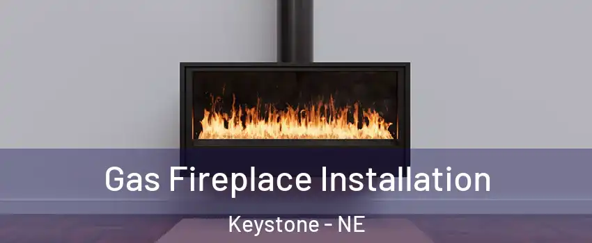 Gas Fireplace Installation Keystone - NE