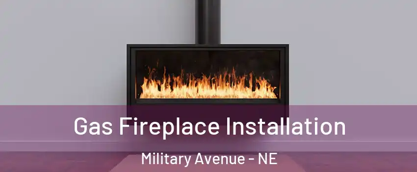 Gas Fireplace Installation Military Avenue - NE