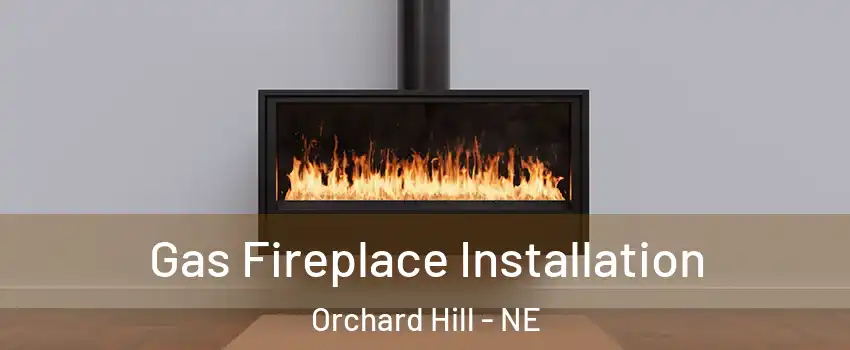 Gas Fireplace Installation Orchard Hill - NE