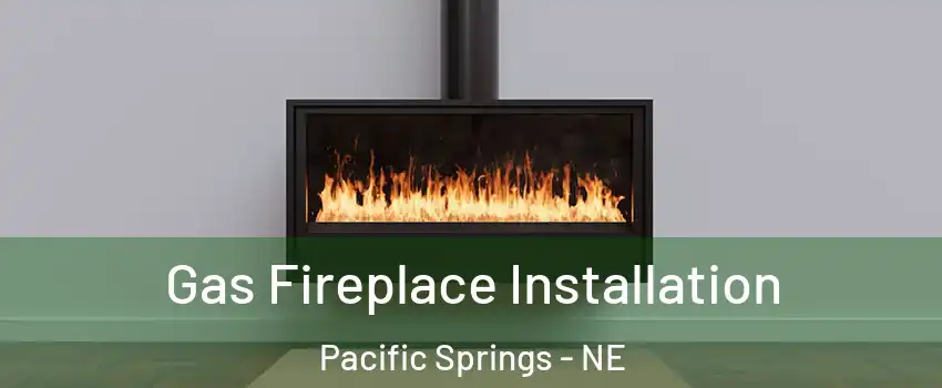 Gas Fireplace Installation Pacific Springs - NE