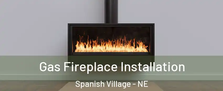 Gas Fireplace Installation Spanish Village - NE