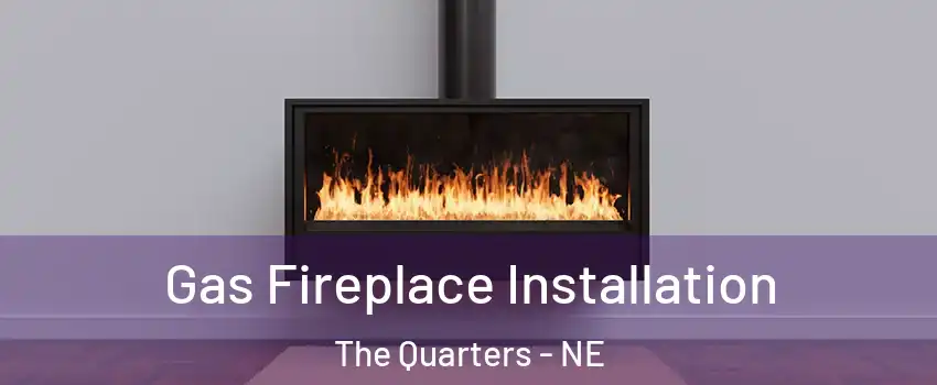 Gas Fireplace Installation The Quarters - NE