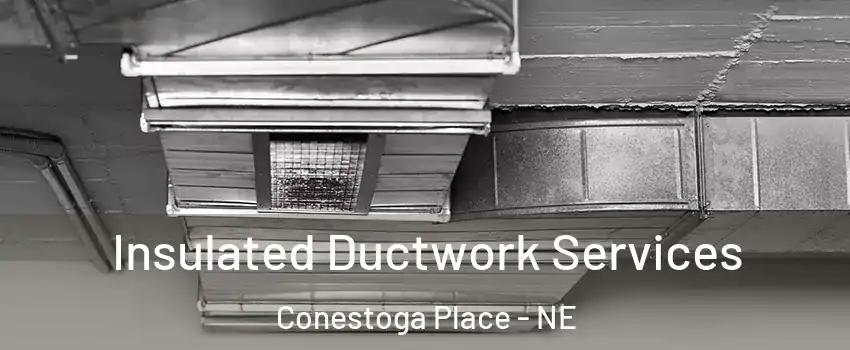 Insulated Ductwork Services Conestoga Place - NE