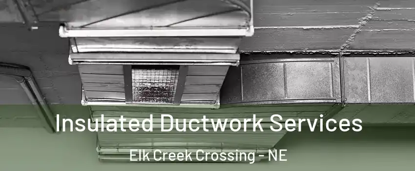 Insulated Ductwork Services Elk Creek Crossing - NE