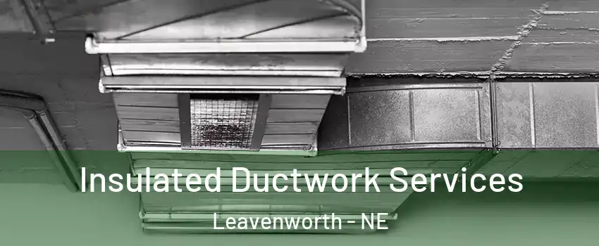 Insulated Ductwork Services Leavenworth - NE