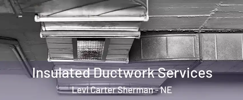 Insulated Ductwork Services Levi Carter Sherman - NE