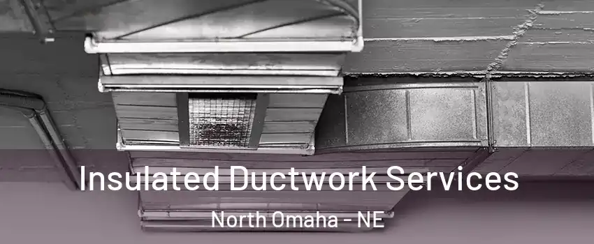 Insulated Ductwork Services North Omaha - NE