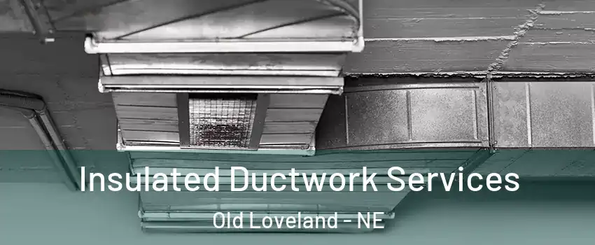 Insulated Ductwork Services Old Loveland - NE