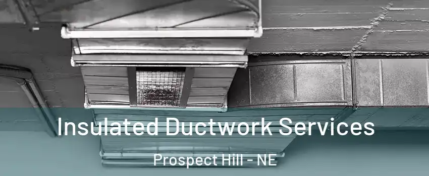 Insulated Ductwork Services Prospect Hill - NE