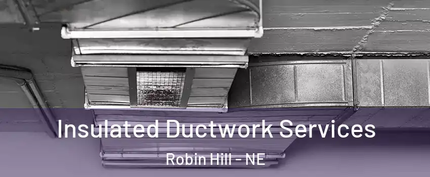 Insulated Ductwork Services Robin Hill - NE