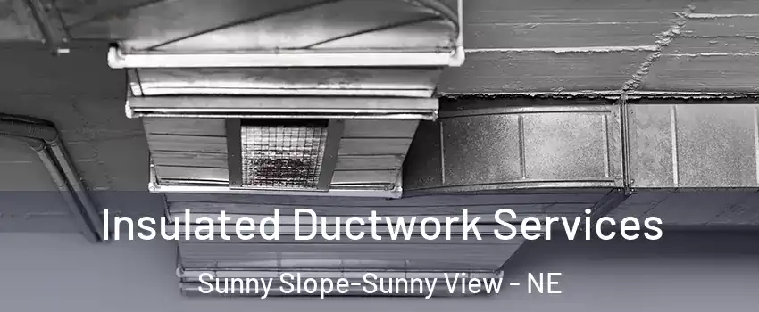 Insulated Ductwork Services Sunny Slope-Sunny View - NE