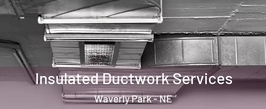 Insulated Ductwork Services Waverly Park - NE