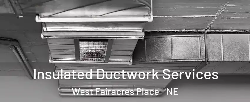 Insulated Ductwork Services West Fairacres Place - NE