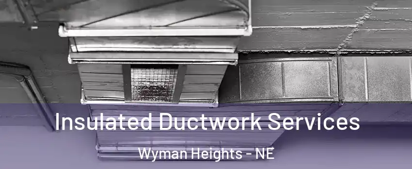 Insulated Ductwork Services Wyman Heights - NE