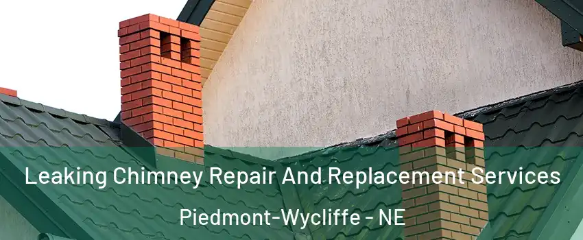 Leaking Chimney Repair And Replacement Services Piedmont-Wycliffe - NE