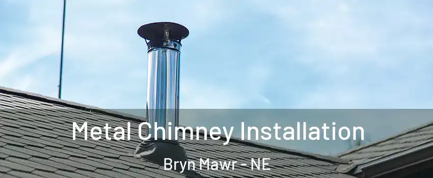 Metal Chimney Installation Bryn Mawr - NE