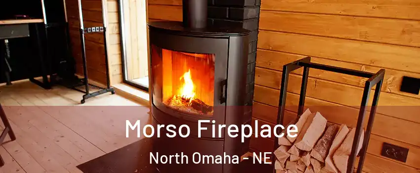 Morso Fireplace North Omaha - NE