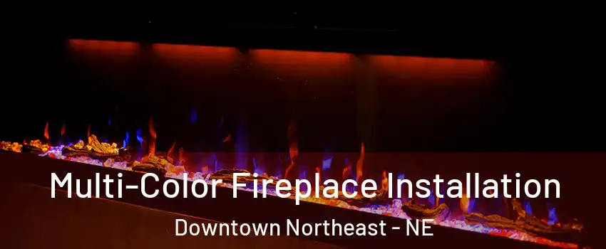 Multi-Color Fireplace Installation Downtown Northeast - NE