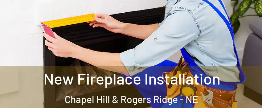 New Fireplace Installation Chapel Hill & Rogers Ridge - NE