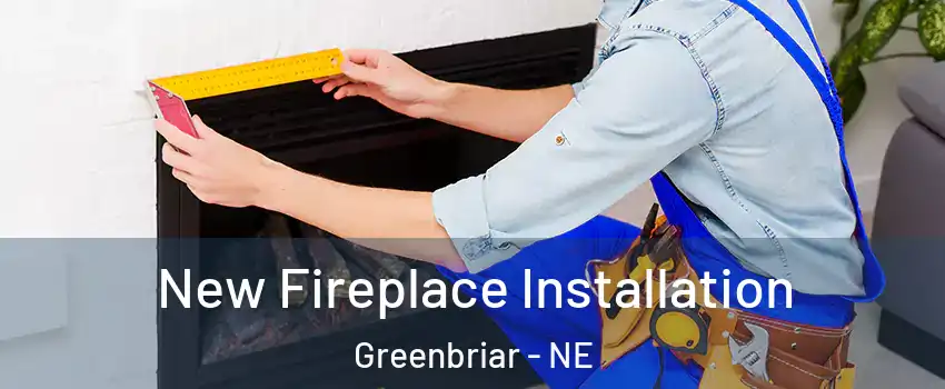 New Fireplace Installation Greenbriar - NE