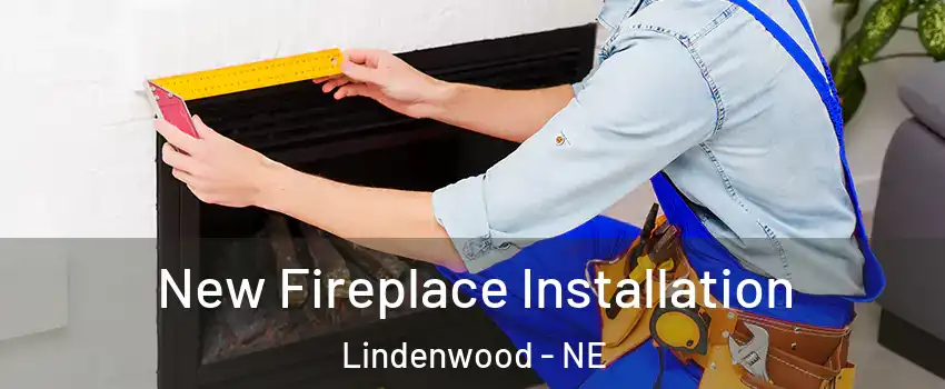 New Fireplace Installation Lindenwood - NE