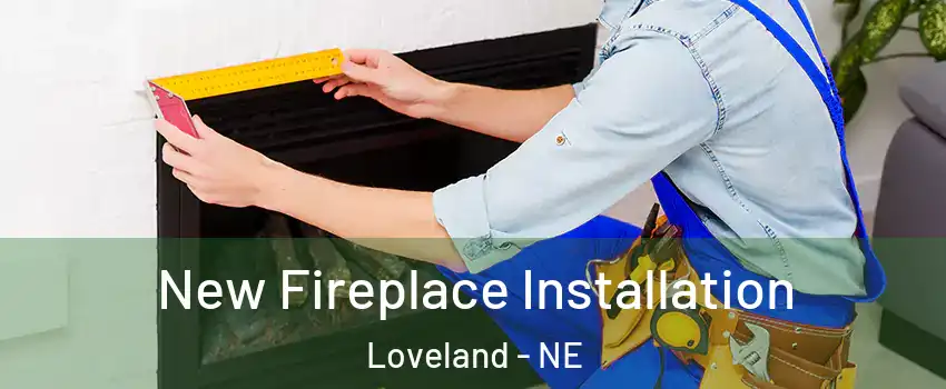 New Fireplace Installation Loveland - NE