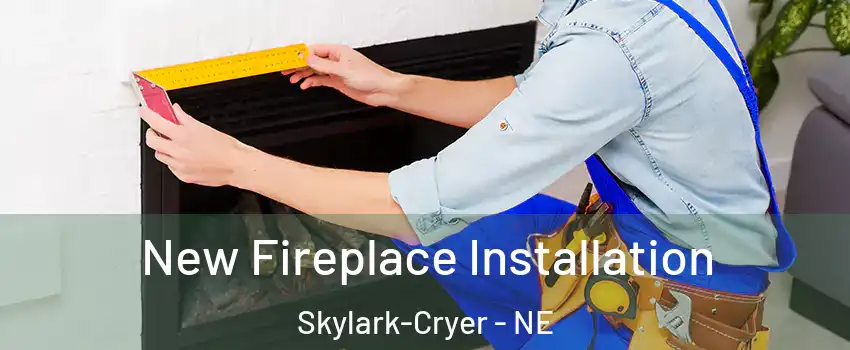 New Fireplace Installation Skylark-Cryer - NE