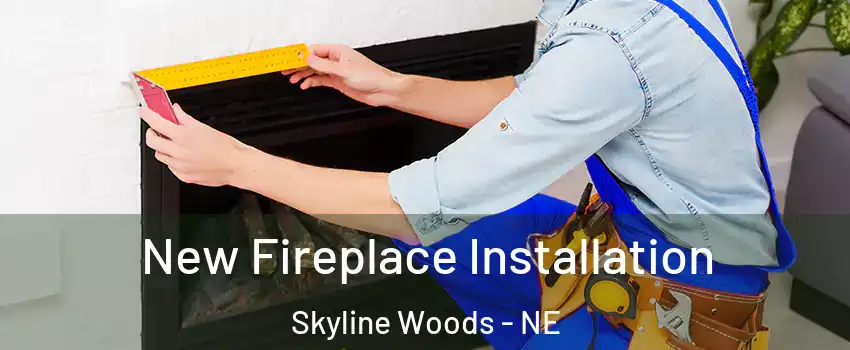 New Fireplace Installation Skyline Woods - NE