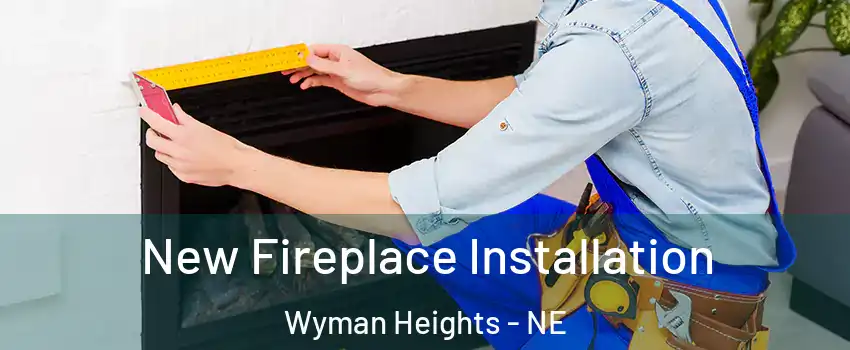 New Fireplace Installation Wyman Heights - NE