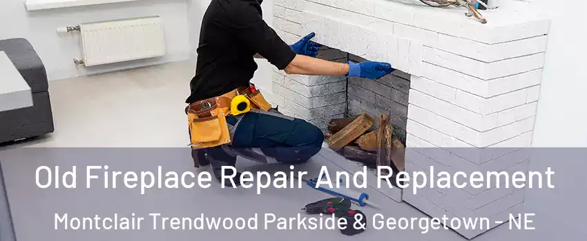 Old Fireplace Repair And Replacement Montclair Trendwood Parkside & Georgetown - NE