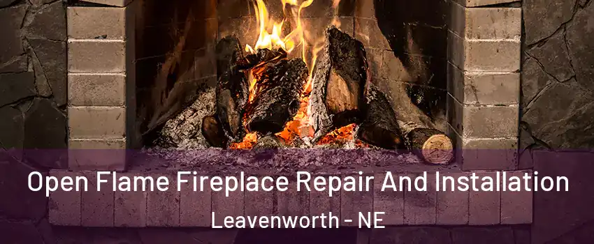 Open Flame Fireplace Repair And Installation Leavenworth - NE