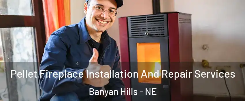 Pellet Fireplace Installation And Repair Services Banyan Hills - NE