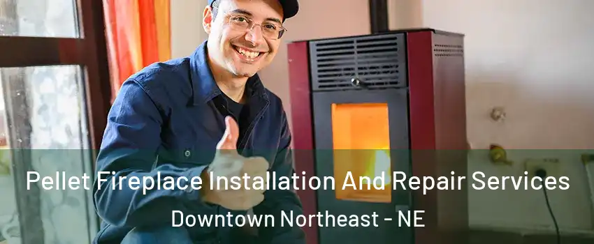 Pellet Fireplace Installation And Repair Services Downtown Northeast - NE