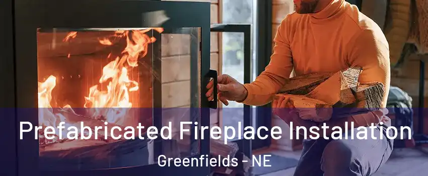 Prefabricated Fireplace Installation Greenfields - NE