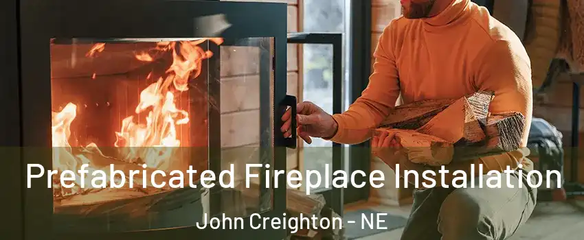 Prefabricated Fireplace Installation John Creighton - NE