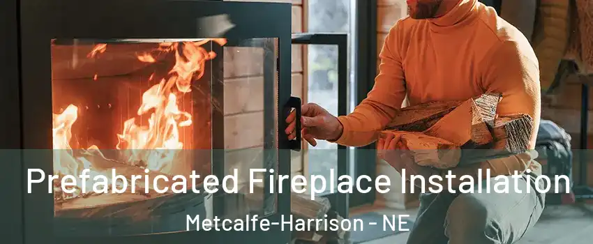 Prefabricated Fireplace Installation Metcalfe-Harrison - NE