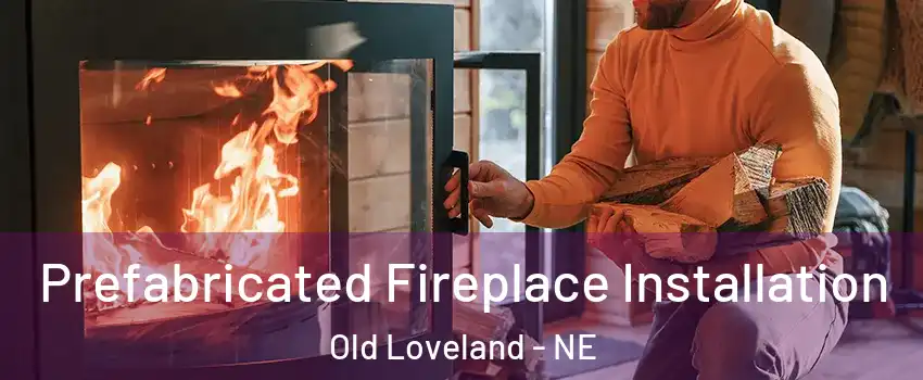 Prefabricated Fireplace Installation Old Loveland - NE