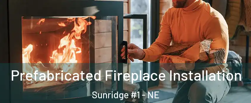 Prefabricated Fireplace Installation Sunridge #1 - NE