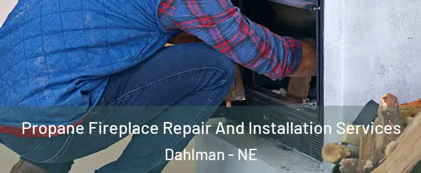 Propane Fireplace Repair And Installation Services Dahlman - NE