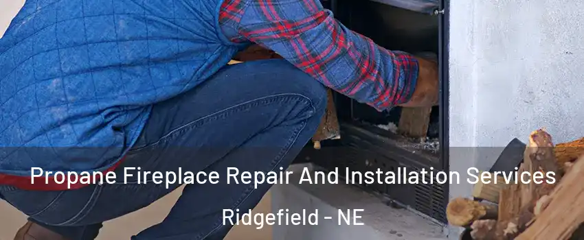 Propane Fireplace Repair And Installation Services Ridgefield - NE