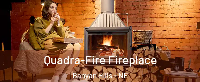 Quadra-Fire Fireplace Banyan Hills - NE