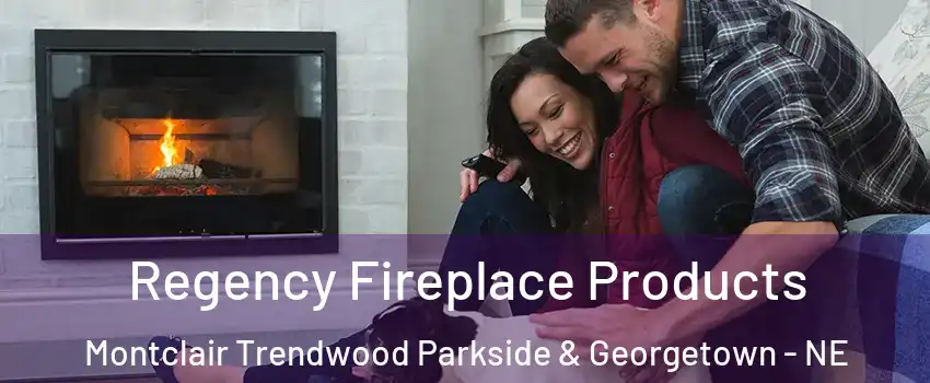 Regency Fireplace Products Montclair Trendwood Parkside & Georgetown - NE