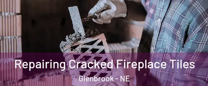 Repairing Cracked Fireplace Tiles Glenbrook - NE