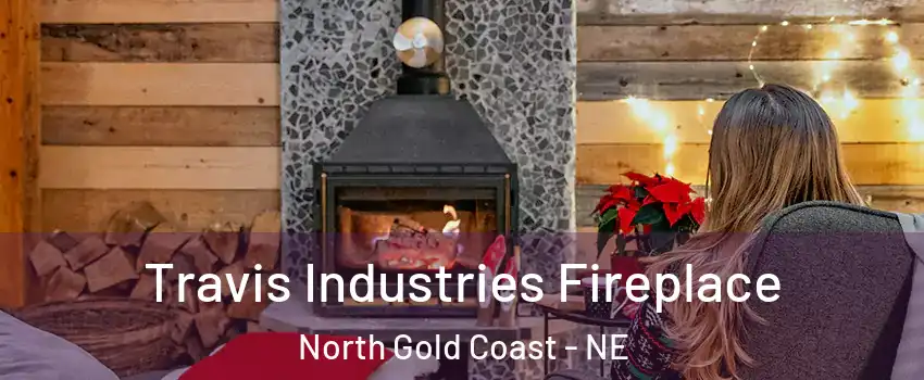 Travis Industries Fireplace North Gold Coast - NE