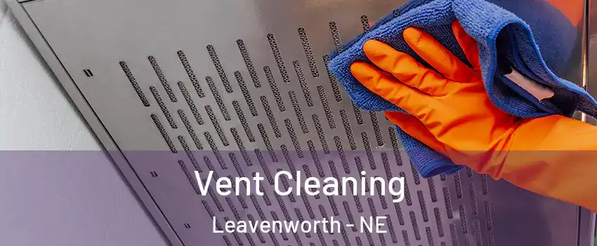 Vent Cleaning Leavenworth - NE