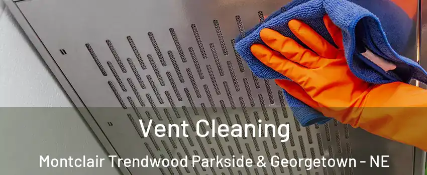 Vent Cleaning Montclair Trendwood Parkside & Georgetown - NE