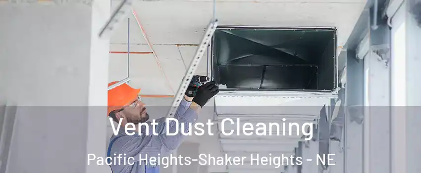 Vent Dust Cleaning Pacific Heights-Shaker Heights - NE