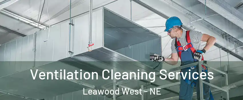 Ventilation Cleaning Services Leawood West - NE