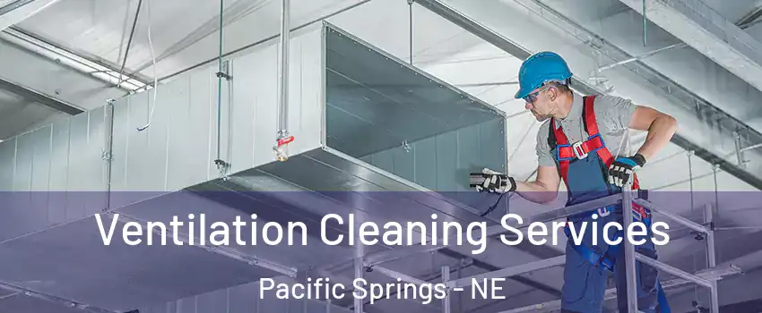 Ventilation Cleaning Services Pacific Springs - NE